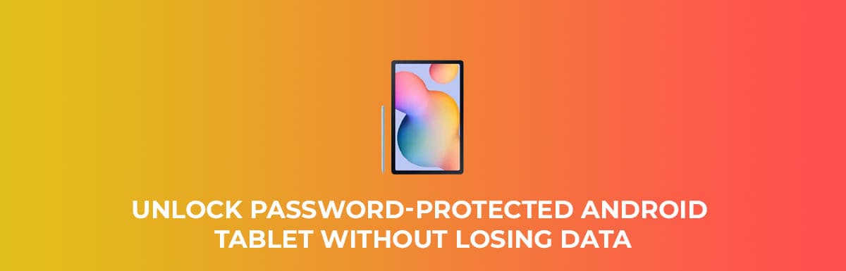 How To Unlock a Password-Protected Android Tablet Without Losing Data